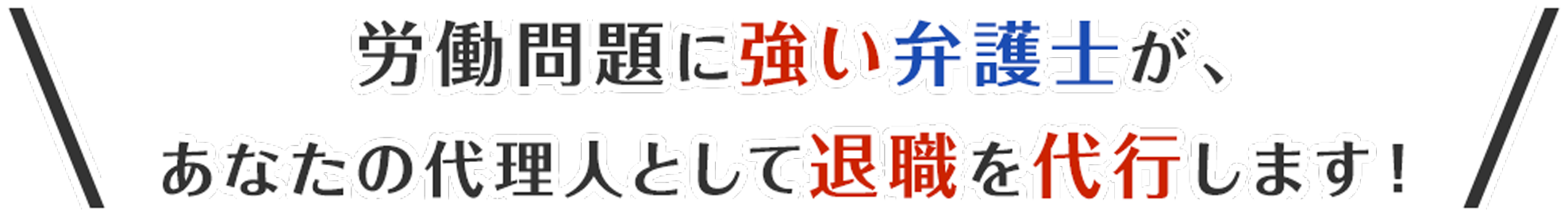 労働問題に強い弁護士が、あなたの代理人として退職を代行します!